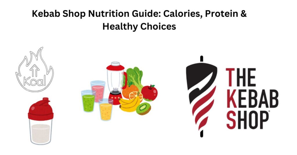 Kebab Shop Nutrition Guide: Calories, Protein & Healthy Choices